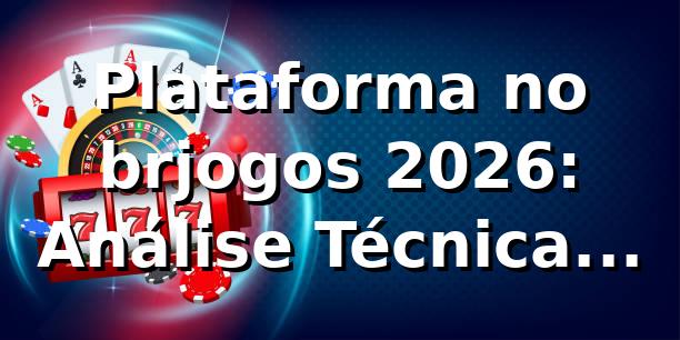 Plataforma no brjogos 2026: Análise Técnica Completa